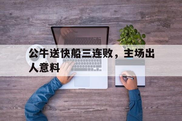 包含公牛送快船三连败,主场出人意料的词条 包含公牛送快船三连败,主场出人意料的词条