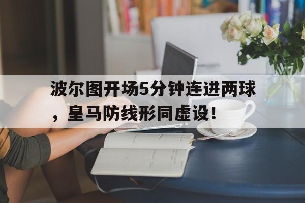 波尔图开场5分钟连进两球，皇马防线形同虚设！波尔图有欧冠吗